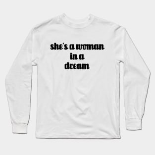 shes a woman in a dream // Black Text Long Sleeve T-Shirt